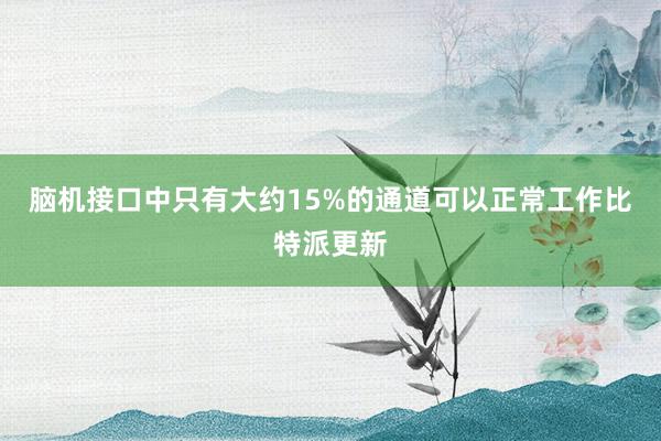 脑机接口中只有大约15%的通道可以正常工作比特派更新