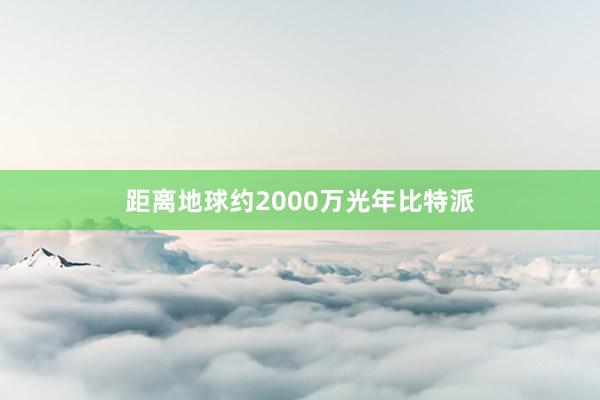 距离地球约2000万光年比特派