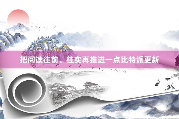 把阅读往前、往实再推进一点比特派更新