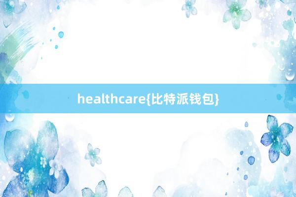 healthcare{比特派钱包}