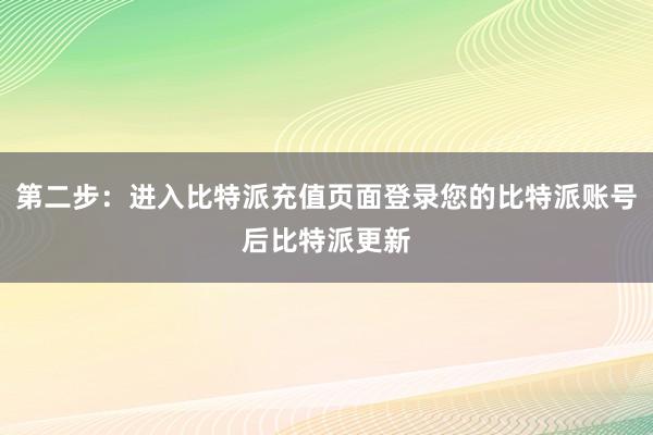 第二步：进入比特派充值页面登录您的比特派账号后比特派更新