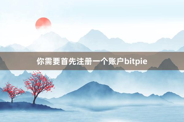 你需要首先注册一个账户bitpie