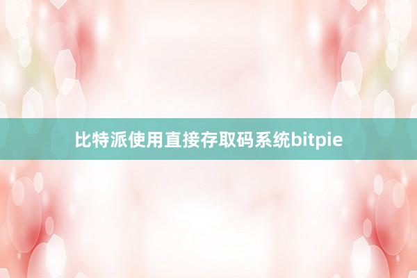 比特派使用直接存取码系统bitpie