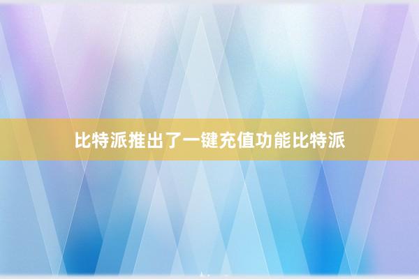 比特派推出了一键充值功能比特派