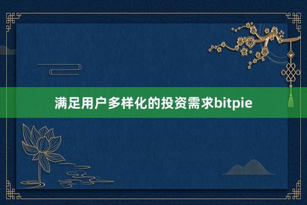 满足用户多样化的投资需求bitpie