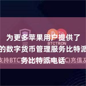 为更多苹果用户提供了便捷的数字货币管理服务比特派电话