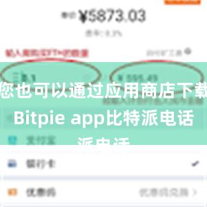 您也可以通过应用商店下载Bitpie app比特派电话