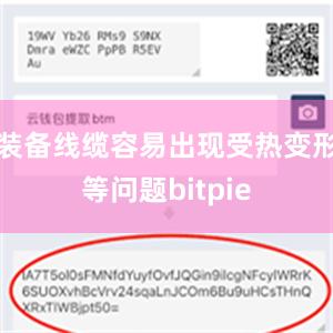 装备线缆容易出现受热变形等问题bitpie