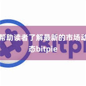 帮助读者了解最新的市场动态bitpie