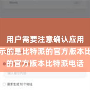 用户需要注意确认应用商店上显示的是比特派的官方版本比特派电话