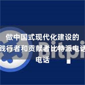 做中国式现代化建设的践行者和贡献者比特派电话